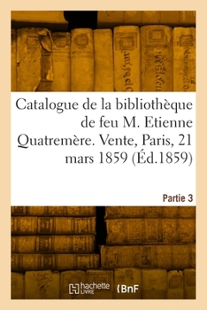 Paperback Catalogue de la bibliothèque de feu M. Etienne Quatremère. Vente, Paris, 21 mars 1859. Partie 3 [French] Book