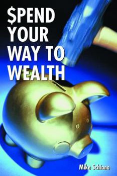 Spend Your Way to Wealth: A Complete New Approach to Retirement and Investment Planning That Really Works