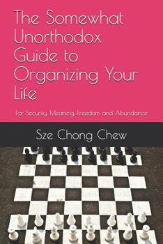 Paperback The Somewhat Unorthodox Guide to Organizing Your Life: For Security, Meaning, Freedom and Abundance Book