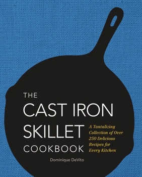 Hardcover The Cast Iron Skillet Cookbook: A Tantalizing Collection of Over 200 Delicious Recipes for Every Kitchen Book
