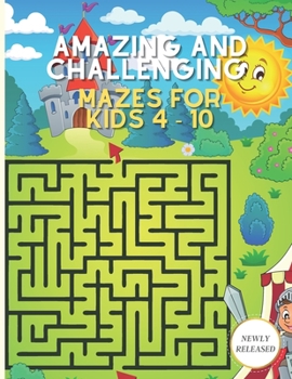 Paperback Amazing and challenging mazes for kids 4 - 10: Maze Activity Book 4-6, 6-8 Great school zone puzzles workbook for improving Persistence and Problem So [Large Print] Book