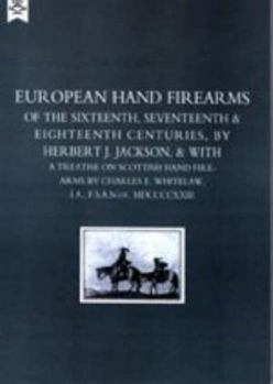 European Hand Firearms of the Sixteenth, Seventeenth & Eighteenth Centuries With A Treatise on Scottish Hand Firearms by Charles E. Whitelaw.