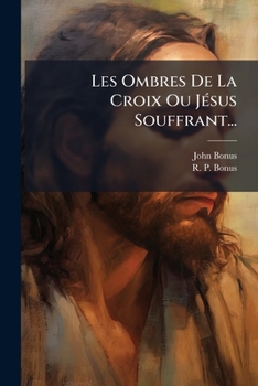 Les Ombres de La Croix Ou Jesus Souffrant...