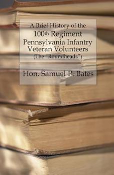 Paperback A Brief History of the 100th Regiment: Pennsylvania Infantry Veteran Volunteers (Roundheads) Book