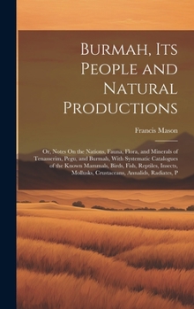 Hardcover Burmah, Its People and Natural Productions: Or, Notes On the Nations, Fauna, Flora, and Minerals of Tenasserim, Pegu, and Burmah, With Systematic Cata Book