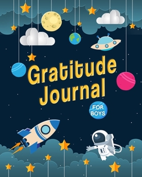 Gratitude Journal for Boys: Space Theme 90 Days Daily Writing. A Journal to Teach Children to Practice Gratitude and Mindfulness. Daily Journal with Prompts for Kids. Planner Diary Notebook Happiness.
