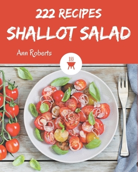 Paperback 222 Shallot Salad Recipes: The Shallot Salad Cookbook for All Things Sweet and Wonderful! Book
