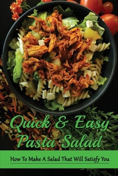 Paperback Quick & Easy Pasta Salad: How To Make A Salad That Will Satisfy You: The Ultimate Easy Pasta Salad Book