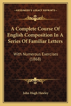 Paperback A Complete Course Of English Composition In A Series Of Familiar Letters: With Numerous Exercises (1868) Book