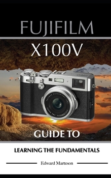 Fujifilm X100V: Guide to Learning the Fundamentals