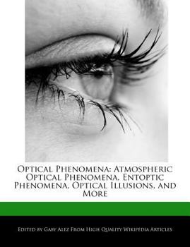 Paperback Optical Phenomena: Atmospheric Optical Phenomena, Entoptic Phenomena, Optical Illusions, and More Book