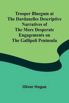 Paperback Trooper Bluegum at the Dardanelles Descriptive Narratives of the More Desperate Engagements on the Gallipoli Peninsula Book