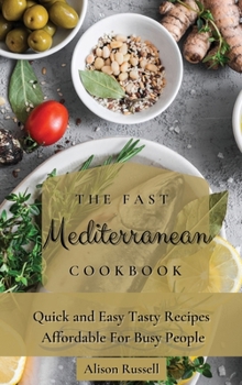 Hardcover The Fast Mediterranean Cookbook: Quick and Easy Tasty Recipes Affordable For Busy People Book