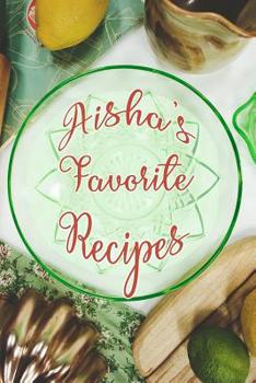 Aisha's Favorite Recipes: Personalized Blank Recipe Book to Write In. Matte Soft Cover Ideal for Passionate Cooks to Capture Heirloom Family and Much Loved Recipes