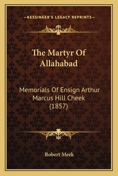 Paperback The Martyr Of Allahabad: Memorials Of Ensign Arthur Marcus Hill Cheek (1857) Book