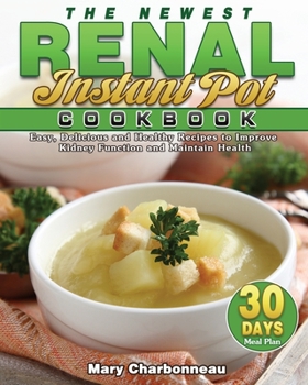 Paperback The Newest Renal Instant Pot Cookbook: Easy, Delicious and Healthy Recipes to Improve Kidney Function and Maintain Health with 30-Day Meal Plan Book