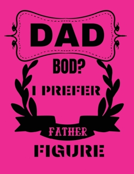 Dad bod i prefer father figure: Dear Dad I Love You Dad Notebook Blank Lined Journal for Dads Great Gift for Christmas