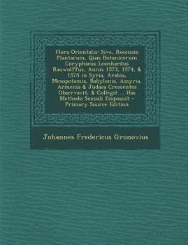 Paperback Flora Orientalis: Sive, Recensio Plantarum, Quas Botanicorum Coryphaeus Leonhardus Rauwolffus, Annis 1573, 1574, & 1575 in Syria, Arabia [Latin] Book