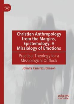 Christian Anthropology from the Margins, Epistemology: A Missiology of Emotions: Practical Theology for a Missiological Outlook