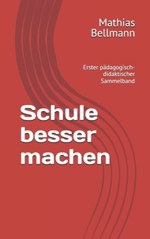 Schule besser machen: Erster pädagogisch-didaktischer Sammelband (German Edition)