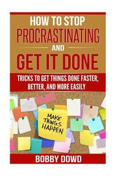 Paperback How To Stop Procrastinating And Get It Done: Tricks to Get Things Done Faster, Better, and More Easily Book