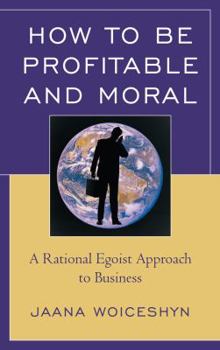 Hardcover How to Be Profitable and Moral: A Rational Egoist Approach to Business Book