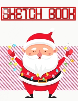 Sketchbook For Beginners Christmas Gifts Anniversary: Sketch Book Drawing Pad For Kids Sloths | Drawings - Beginner # Santa ~ Size 8.5 X 11 Inch 110 Page Fast Prints Good Gift.