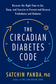 Hardcover The Circadian Diabetes Code: Discover the Right Time to Eat, Sleep, and Exercise to Prevent and Reverse Prediabetes and Diabetes Book