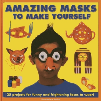 Hardcover Amazing Masks to Make Yourself: 25 Projects for Funny and Frightening Faces to Wear! Book