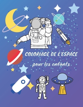 Paperback Coloriage de l'Espace pour les enfants: MON 1ER LIVRE DE COLORIAGE Astronautes, planètes, vaisseaux spatiaux et système solaire pour les enfants de 4 [French] Book