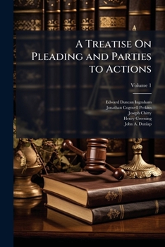 A Treatise On Pleading and Parties to Actions: With Second and Third Volumes Containing Precedents of Pleadings, and an Appendix of Forms Adapted to ... Other Rules, with Practical Notes, Volume 1