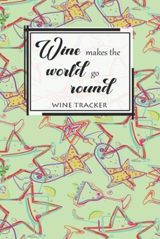 Paperback Wine Tracker: Wine Makes The World Go Round Favorite Wine Tracker Alcoholic Content Wine Pairing Guide Log Book