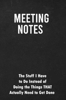 Meeting Notes ,The Stuff I Have to Do Instead of Doing the Things That Actually Need to Get Done: Blank Lined Journal,funny coworkers or colleagues Gift Notebook (Funny Office Journals)