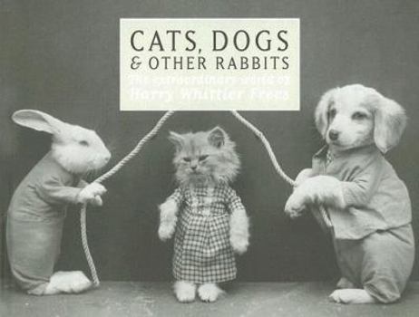 Hardcover Cats, Dogs & Other Rabbits: The Extraordinary World of Harry Whittier Frees Book