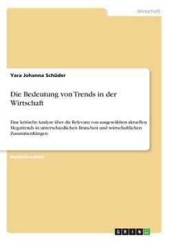 Paperback Die Bedeutung von Trends in der Wirtschaft: Eine kritische Analyse über die Relevanz von ausgewählten aktuellen Megatrends in unterschiedlichen Branch [German] Book