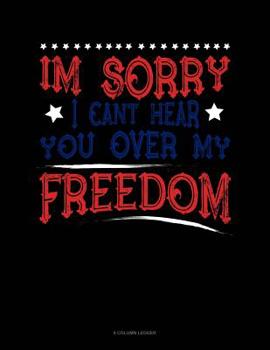 Paperback Im Sorry I Can't Hear You Over My Freedom: 8 Column Ledger Book