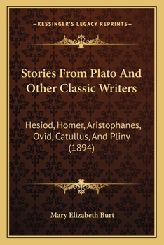 Paperback Stories From Plato And Other Classic Writers: Hesiod, Homer, Aristophanes, Ovid, Catullus, And Pliny (1894) Book