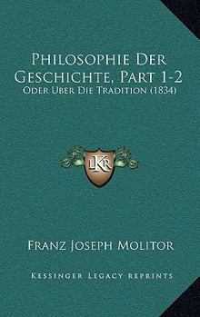 Hardcover Philosophie Der Geschichte, Part 1-2: Oder Uber Die Tradition (1834) [German] Book