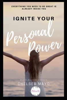 Paperback Ignite Your Personal Power: Everything You Need To Be Great Is Already Inside You! Book