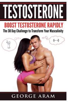 Paperback Testosterone: Boost Testosterone Rapidly - The 30 Day Challenge to Transform Your Masculinity Book