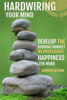 Paperback Hardwiring Your Mind: Develop the Buddha's Mindset, Neuroscience, Happiness, Zen Mind: Beat Social Anxiety, Addiction and Be Calm in the Now Book