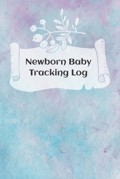 Newborn Baby Tracking Log: Tracking sheets for eating, napping and diaper changes with emergency contacts and health record