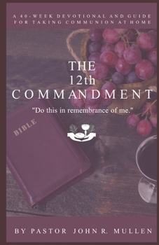 Paperback The 12th Commandment: A 40-Week Devotional and Guide for Taking Communion at Home Book