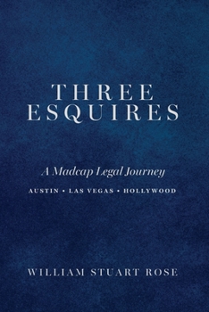 THREE ESQUIRES: A Madcap Legal Journey Austin • Las Vegas • Hollywood