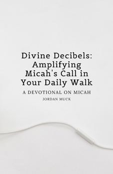 Paperback Divine Decibels: Amplifying Micah's Call in Your Daily Walk: A Devotional on Micah Book