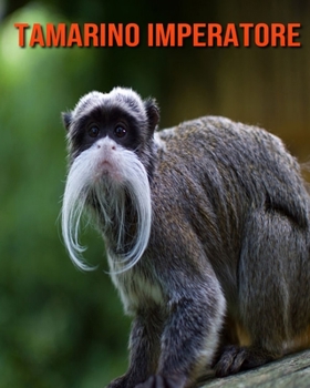 Tamarino imperatore: Foto stupende e fatti divertenti Libro sui Tamarino imperatore per bambini (Italian Edition)