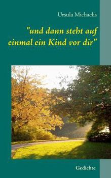 Paperback "und dann steht auf einmal ein Kind vor dir": Gedichte von Ursula Michaelis [German] Book