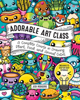Drawing Adorable Art for Happy Hearts: Learn to Create 75 Cute Food, Plants, and Animals