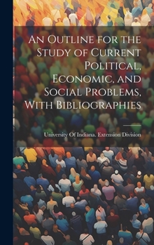 Hardcover An Outline for the Study of Current Political, Economic, and Social Problems, With Bibliographies Book