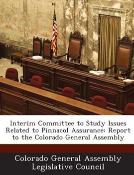 Paperback Interim Committee to Study Issues Related to Pinnacol Assurance: Report to the Colorado General Assembly Book